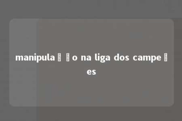 manipulação na liga dos campeões 