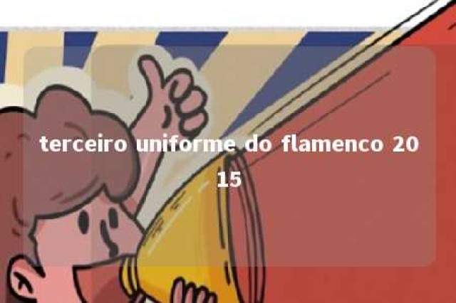 terceiro uniforme do flamenco 2015 