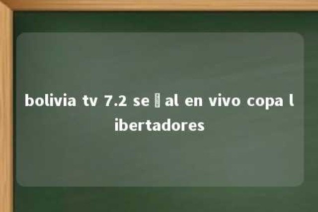 bolivia tv 7.2 señal en vivo copa libertadores 