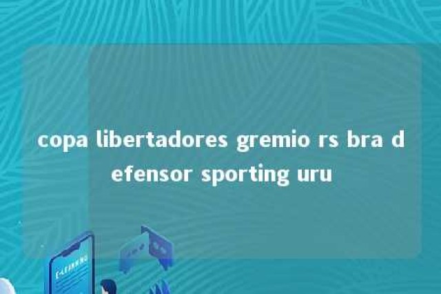 copa libertadores gremio rs bra defensor sporting uru 