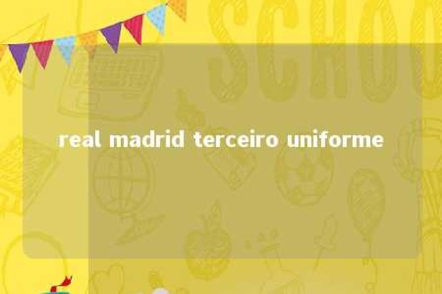 real madrid terceiro uniforme 