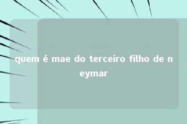 quem é mae do terceiro filho de neymar 