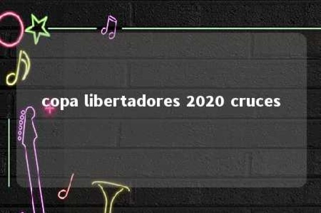 copa libertadores 2020 cruces 