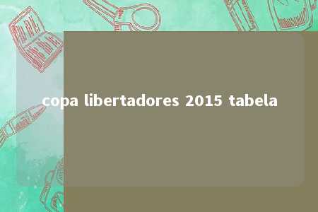 copa libertadores 2015 tabela